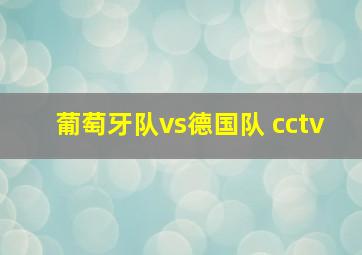 葡萄牙队vs德国队 cctv